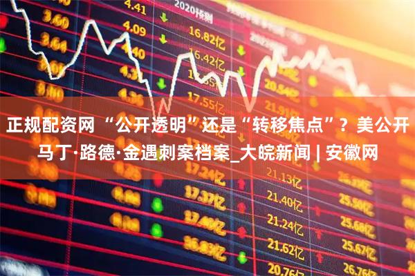 正规配资网 “公开透明”还是“转移焦点”？美公开马丁·路德·金遇刺案档案_大皖新闻 | 安徽网